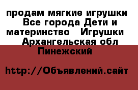 продам мягкие игрушки - Все города Дети и материнство » Игрушки   . Архангельская обл.,Пинежский 